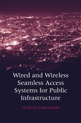 Book cover: Wired and Wireless Seamless Access Systems for Public Infrastructure, by Tetsuya Kawanishi (preview)
