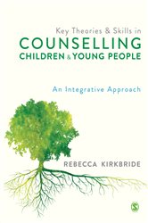 Key Theories and Skills in Counselling Children and Young People: An Integrative Approach