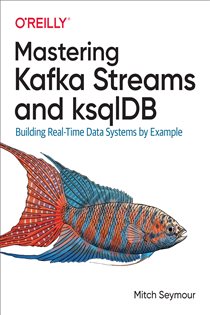 Book cover: Mastering Kafka Streams and ksqlDB, by Mitch Seymour (preview)
