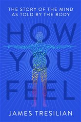 How You Feel: The Story of the Mind as Told by the Body