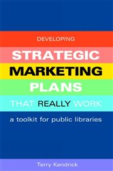 Developing Strategic Marketing Plans That Really Work: A Toolkit for Public Libraries