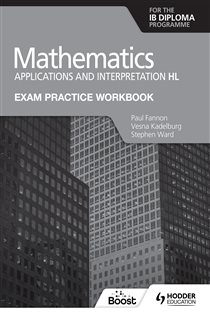 Book cover: Exam Practice Workbook for Mathematics for the IB Diploma: Applications and interpretation HL, by Paul Fannon (preview)