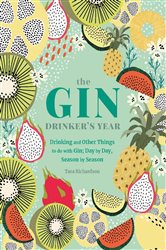 The Gin Drinker&#x27;s Year: Drinking and Other Things to Do With Gin; Day by Day, Season by Season - A Recipe Book