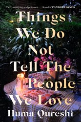 Book cover: Things We Do Not Tell the People We Love, by Huma Qureshi (preview)