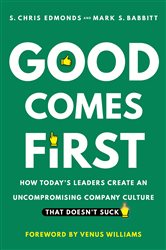 Good Comes First: How Today&#x27;s Leaders Create an Uncompromising Company Culture That Doesn&#x27;t Suck
