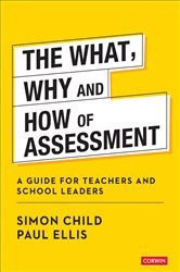 The What, Why and How of Assessment: A guide for teachers and school leaders