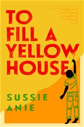 Book cover: To Fill a Yellow House, by Sussie Anie (preview)