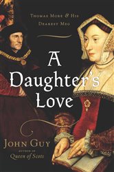 A Daughter&#x27;s Love: Thomas More &amp; His Dearest Meg