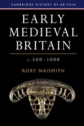 Book cover: Early Medieval Britain, c. 500–1000 (Book Series Number 1 of Cambridge History of Britain) by Rory Naismith (preview)