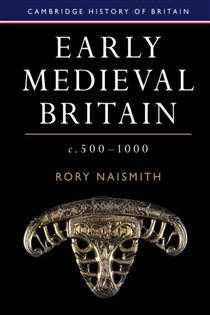 Book cover: Early Medieval Britain, c. 500–1000 (Book Series Number 1 of Cambridge History of Britain) by Rory Naismith (preview)