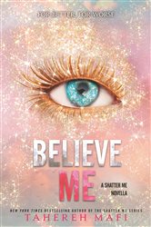 Book cover: Believe Me (Book 13 of Shatter Me: Series One) by Tahereh Mafi (preview)