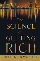 The Science of Getting Rich: With an Essay from The Art of Money Getting, Or Golden Rules for Making Money By P. T. Barnum