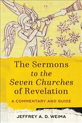 The Sermons to the Seven Churches of Revelation: A Commentary and Guide