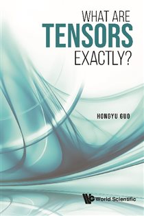 Book cover: What Are Tensors Exactly?, by Hongyu Guo (preview)