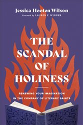 The Scandal of Holiness: Renewing Your Imagination in the Company of Literary Saints