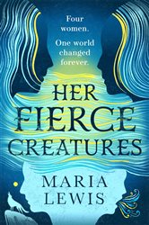 Her Fierce Creatures: the epic conclusion to the Supernatural Sisters series