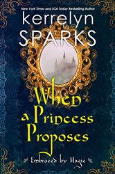 Book cover: When a Princess Proposes (Book 3 of Embraced by Magic) by Kerrelyn Sparks (preview)
