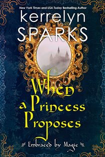 Book cover: When a Princess Proposes (Book 3 of Embraced by Magic) by Kerrelyn Sparks (preview)