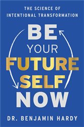 Book cover: Be Your Future Self Now, by Benjamin Hardy (preview)