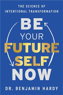 Book cover: Be Your Future Self Now, by Benjamin Hardy (preview)