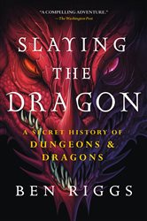 Slaying the Dragon: A Secret History of Dungeons &amp; Dragons