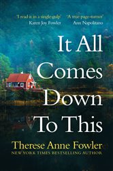 Book cover: It All Comes Down To This, by Therese Anne Fowler (preview)