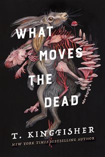 Book cover: What Moves the Dead (Book 1 of Sworn Soldier) by T. Kingfisher (preview)
