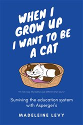 When I Grow Up I Want to Be a Cat: Surviving the education system with Asperger&#x27;s