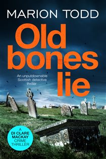 Book cover: Old Bones Lie (Book 6 of Detective Clare Mackay) by Marion Todd (preview)