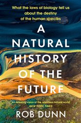 Book cover: A Natural History of the Future, by Rob Dunn (preview)