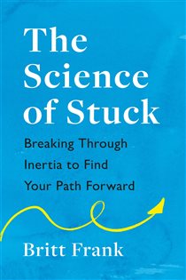 Book cover: The Science of Stuck: Breaking Through Inertia to Find Your Path Forward, by Britt Frank (preview)