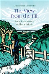 The View from the Hill: Four Seasons in a Walker&#x2019;s Britain