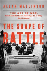 The Shape of Battle: The Art of War from the Battle of Hastings to D-Day and Beyond