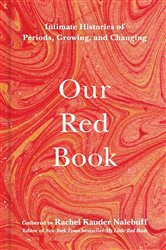 Our Red Book: Intimate Histories of Periods, Growing &amp; Changing
