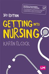 Getting into Nursing: A complete guide to applications, interviews and what it takes to be a nurse
