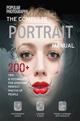 The Complete Portrait Manual: 200&#x2B; Tips &amp; Techniques for Shooting the Perfect Photos of People