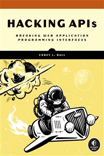 Book cover: Hacking APIs, by Corey J. Ball (preview)