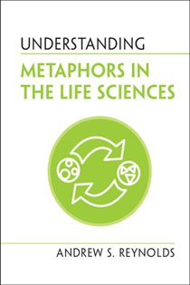 Book cover: Understanding Metaphors in the Life Sciences, by Andrew S. Reynolds (preview)