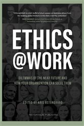 Ethics at Work: Dilemmas of the Near Future and How Your Organization Can Solve Them