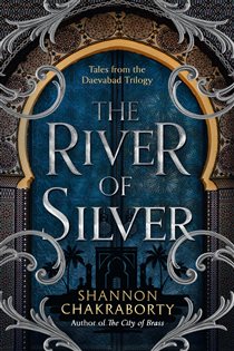Book cover: The River of Silver (Book 4 of The Daevabad Trilogy) by Shannon Chakraborty (preview)