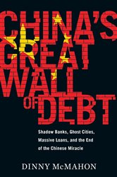 China&#x27;s Great Wall Of Debt: Shadow Banks, Ghost Cities, Massive Loans, and the End of the Chinese Miracle