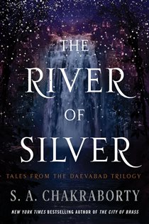 Book cover: The River of Silver (Book 4 of The Daevabad Trilogy) by S. A. Chakraborty (preview)