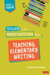 Answers to Your Biggest Questions About Teaching Elementary Writing: Five to Thrive [series]