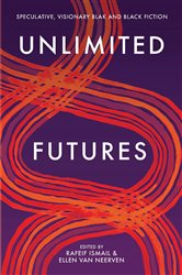 Unlimited Futures: Speculative, Visionary Blak&#x2B;Black Fiction