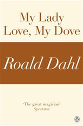 Book cover: My Lady Love, My Dove (A Roald Dahl Short Story), by Roald Dahl (preview)