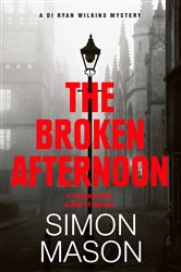 Book cover: The Broken Afternoon (Book 2 of DI Ryan Wilkins Mysteries) by Simon Mason (preview)
