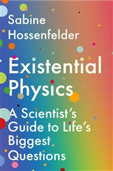 Existential Physics: A Scientist&#x2019;s Guide to Life&#x2019;s Biggest Questions