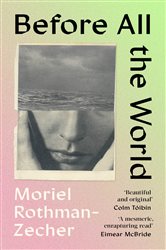 Book cover: Before All The World, by Moriel Rothman-Zecher (preview)