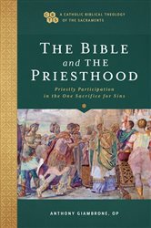 The Bible and the Priesthood (A Catholic Biblical Theology of the Sacraments): Priestly Participation in the One Sacrifice for Sins