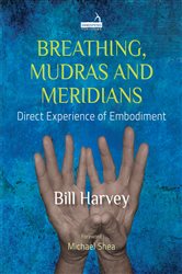 Breathing, Mudras and Meridians: Direct Experience of Embodiment